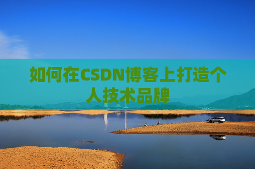 如何在CSDN博客上打造个人技术品牌